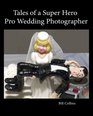 Tales of a Super Hero Pro Wedding Photographer Full Color Photo Edition