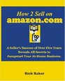 How 2 Sell on Amazoncom A Seller's Success of Over Five Years Reveals All Secrets to Jumpstart Your At Home Business