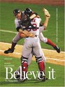 Believe it World Series Champion Boston Red Sox  Their Remarkable 2004 Season