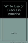 White Use of Blacks in America