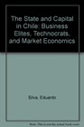 The State And Capital In Chile Business Elites Technocrats And Market Economics
