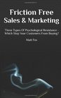 Friction Free Sales and Marketing Three Types Of Psychological Resistance  Which Stop Your Customers From Buying