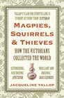 Magpies Squirrels  Thieves How the Victorians Collected the World
