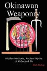 Okinawan Weaponry Hidden Methods Ancient Myths of Kobudo  Te