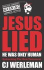 Jesus Lied - He Was Only Human: Debunking The New Testament