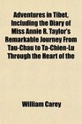 Adventures in Tibet Including the Diary of Miss Annie R Taylor's Remarkable Journey From TauChau to TaChienLu Through the Heart of the