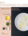 Sauce Basics: 87 Recipes Illustrated Step by Step (My Cooking Class)