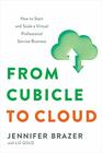 From Cubicle to Cloud How to Start and Scale a Virtual Professional Service Business
