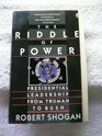 The Riddle of Power Presidential Leadership from Truman to Bush