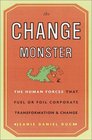 The Change Monster  The Human Forces That Fuel or Foil Corporate Transformation and Change