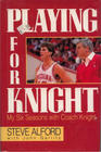Playing for Knight  My Six Seasons with Coach Knight