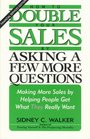 How to Double Your Sales by Asking a Few More Questions: Making More Sales by Helping People Get What They Really Want