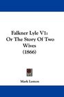 Falkner Lyle V1 Or The Story Of Two Wives