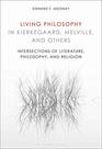 Living Philosophy in Kierkegaard Melville and Others Intersections of Literature Philosophy and Religion
