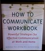 How To Communicate Workbook Powerful Strategies For Effective Communication At Work And Home