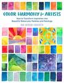 Color Harmony for Artists How to Transform Inspiration into Beautiful Watercolor Palettes and Paintings