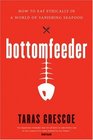 Bottomfeeder How to Eat Ethically in a World of Vanishing Seafood