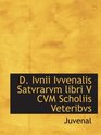 D Ivnii Ivvenalis Satvrarvm libri V CVM Scholiis Veteribvs