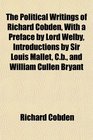 The Political Writings of Richard Cobden With a Preface by Lord Welby Introductions by Sir Louis Mallet Cb and William Cullen Bryant