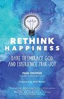 Rethink Happiness Dare to Embrace God and Experience True Joy
