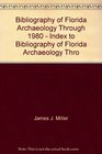 Bibliography of Florida Archaeology Through 1980  Index to Bibliography of Florida Archaeology Through 1980