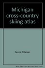 Michigan crosscountry skiing atlas A guide to public and private ski trails