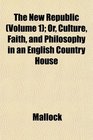 The New Republic  Or Culture Faith and Philosophy in an English Country House