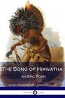 The Song of Hiawatha  An Epic Poem