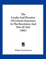 The Loyalty And Devotion Of Colored Americans In The Revolution And War Of 1812