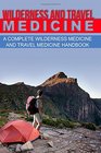 Wilderness and Travel Medicine A Complete Wilderness Medicine and Travel Medicine Handbook