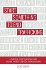 Start Something to End Trafficking A Practical Guide to Help You Start a Project Event Campaign or Organization