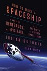 How to Make a Spaceship A Band of Renegades an Epic Race and the Birth of Private Spaceflight