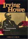 Irving Howe A Life of Passionate Dissent