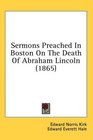 Sermons Preached In Boston On The Death Of Abraham Lincoln