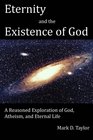 Eternity and the Existence of God A Reasoned Exploration of God Atheism and Eternal Life