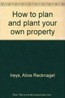 How to plan and plant your own property