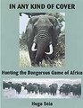 In Any Kind of Cover: Hunting the Dangerous Game of Africa