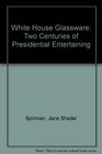 White House Glassware Two Centuries of Presidential Entertaining