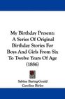 My Birthday Present A Series Of Original Birthday Stories For Boys And Girls From Six To Twelve Years Of Age