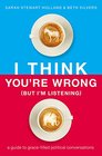 I Think You're Wrong  A Guide to GraceFilled Political Conversations