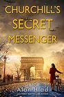 Churchill's Secret Messenger: A WW2 Novel of Spies & the French Resistance