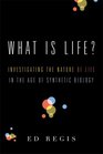 What Is Life Investigating the Nature of Life in the Age of Synthetic Biology