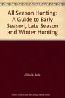 All Season Hunting A Guide to Early Season Late Season and Winter Hunting