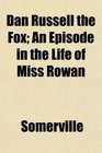 Dan Russell the Fox An Episode in the Life of Miss Rowan
