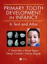 Primary Tooth Development in Infancy A Text and Atlas