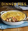Dinner Pies: From Shepard's Pie and Cottage Pie, to Tarts, Turnovers, Quiches, Hand Pies, and More, with 100 Delectable and Foolproof Recipes