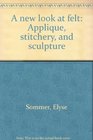 A new look at felt Applique stitchery and sculpture