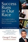 Success Runs in Our Race The Complete Guide to Effective Networking in the Black Community
