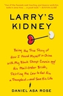 Larry's Kidney Being the True Story of How I Found Myself in China with My Black Sheep Cousin and His MailOrder Bride Skirting the Law to Get Him a Transplantand Save His Life