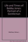 Life and Times of Bobby Jones Portrait of a Gentleman